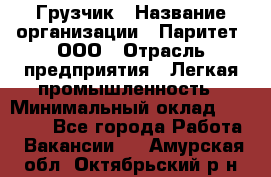 Грузчик › Название организации ­ Паритет, ООО › Отрасль предприятия ­ Легкая промышленность › Минимальный оклад ­ 25 000 - Все города Работа » Вакансии   . Амурская обл.,Октябрьский р-н